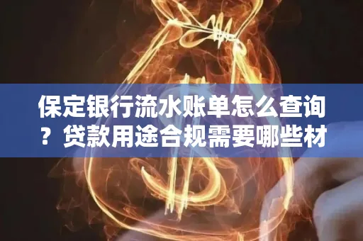 保定银行流水账单怎么查询？贷款用途合规需要哪些材料？